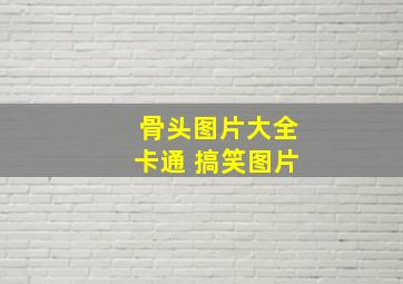 骨头图片大全卡通 搞笑图片